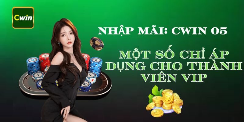 Một số chỉ app dụng cho thành viên VIP tại cwin 05