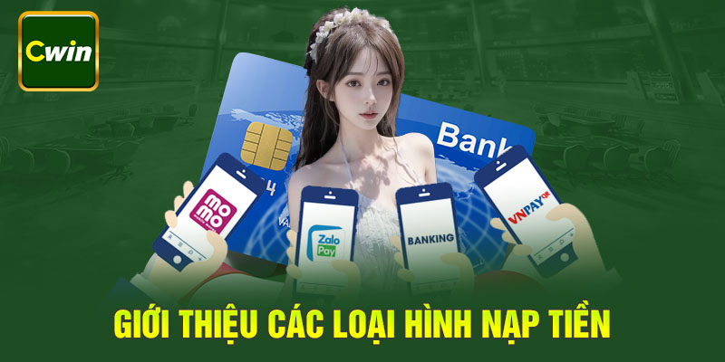 Giới Thiệu các loại hình nạp tiền Cwin