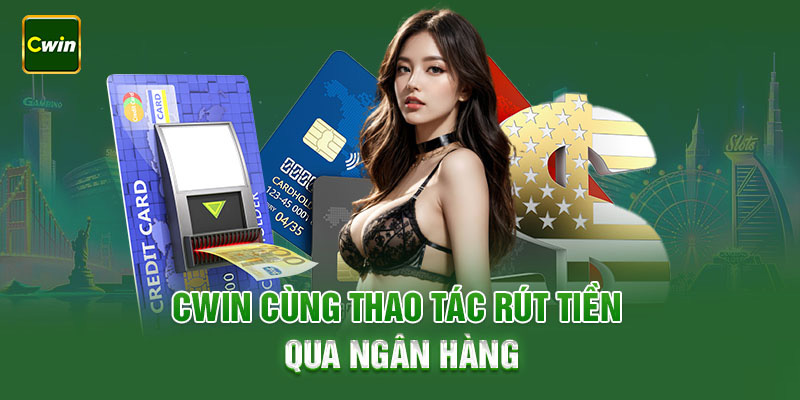 Rút tiền Cwin qua ngân hàng