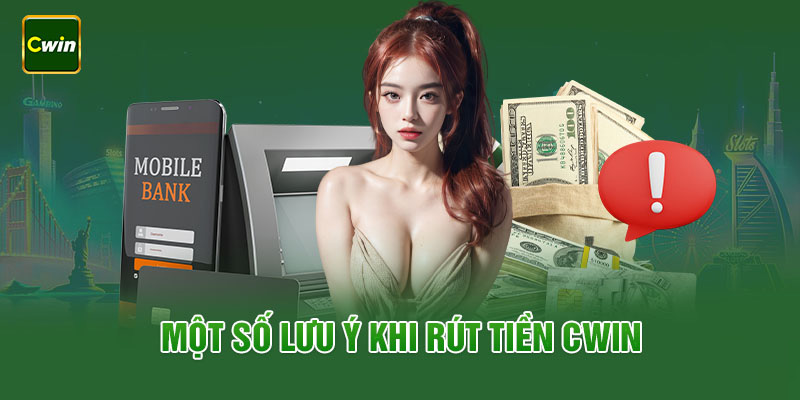 Một số lưu lý rút tiền Cwin