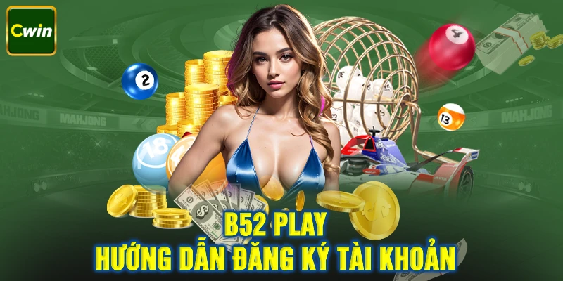 Đăng ký B52 Play chỉ với 60 giây đơn giản