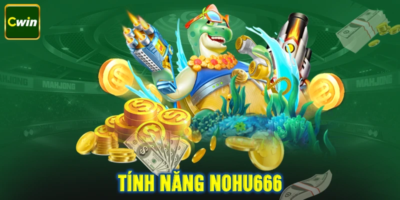 Những tính năng riêng biệt chỉ có tại Nohu666