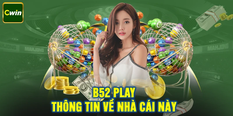 Thông tin về nhà cái B52 Play và những điều bạn chưa biết